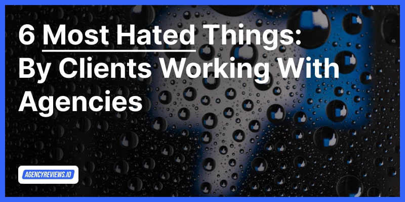 Avoid These: 6 Things Clients Hate About&nbsp;Agencies